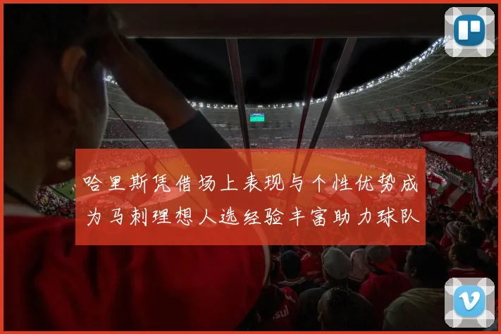 哈里斯凭借场上表现与个性优势成为马刺理想人选经验丰富助力球队发展