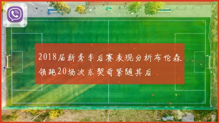 2018届新秀季后赛表现分析布伦森领跑20场次东契奇紧随其后